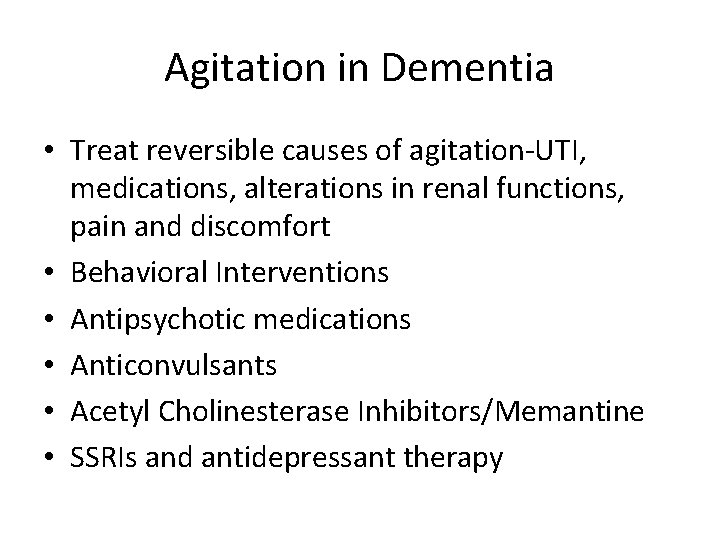 Agitation in Dementia • Treat reversible causes of agitation-UTI, medications, alterations in renal functions,