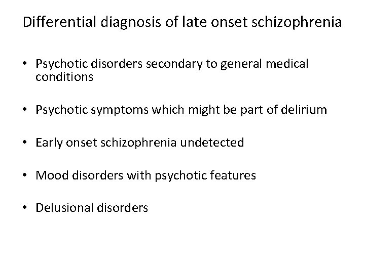 Differential diagnosis of late onset schizophrenia • Psychotic disorders secondary to general medical conditions