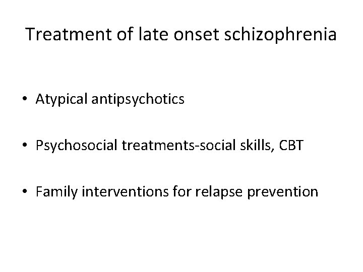 Treatment of late onset schizophrenia • Atypical antipsychotics • Psychosocial treatments-social skills, CBT •