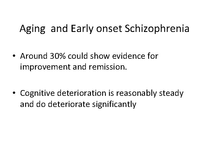 Aging and Early onset Schizophrenia • Around 30% could show evidence for improvement and