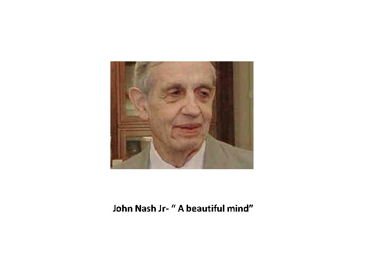 John Nash Jr- “ A beautiful mind” 