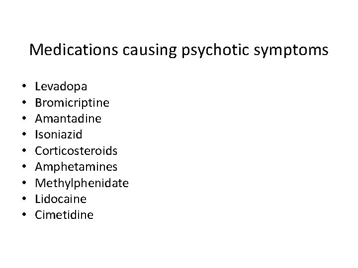 Medications causing psychotic symptoms • • • Levadopa Bromicriptine Amantadine Isoniazid Corticosteroids Amphetamines Methylphenidate