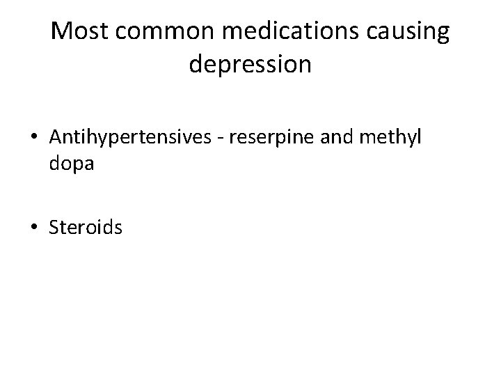 Most common medications causing depression • Antihypertensives - reserpine and methyl dopa • Steroids