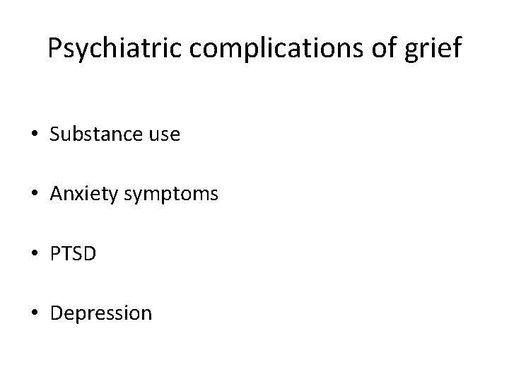 Psychiatric complications of grief • Substance use • Anxiety symptoms • PTSD • Depression