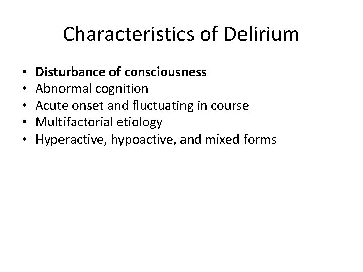 Characteristics of Delirium • • • Disturbance of consciousness Abnormal cognition Acute onset and