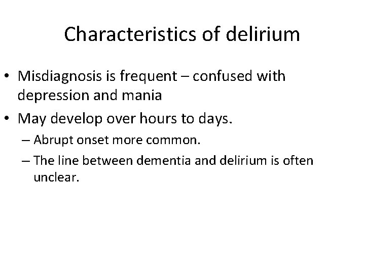 Characteristics of delirium • Misdiagnosis is frequent – confused with depression and mania •