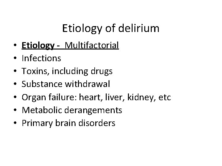 Etiology of delirium • • Etiology - Multifactorial Infections Toxins, including drugs Substance withdrawal