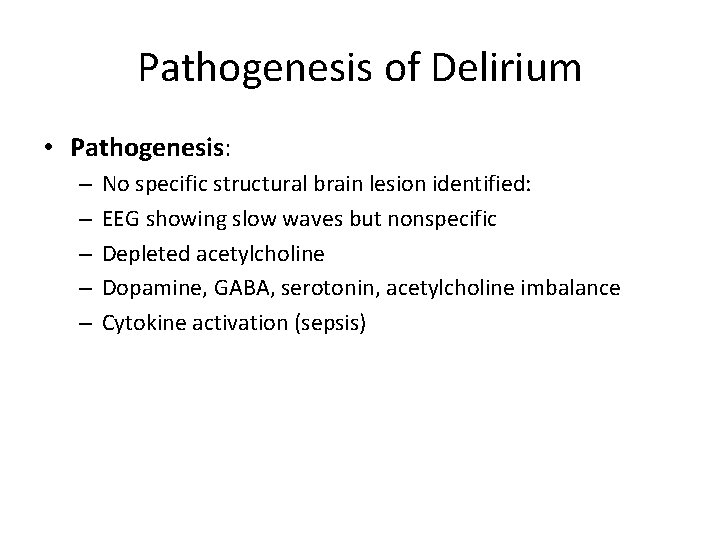 Pathogenesis of Delirium • Pathogenesis: – – – No specific structural brain lesion identified: