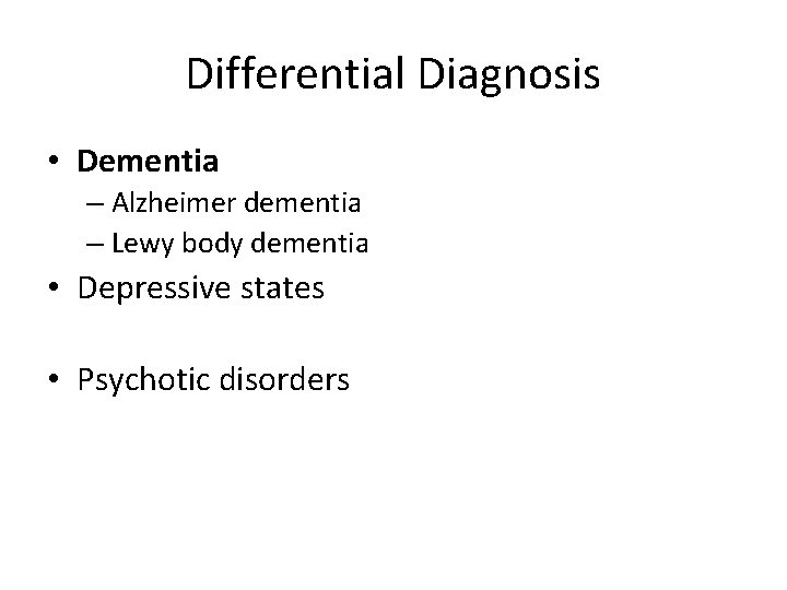 Differential Diagnosis • Dementia – Alzheimer dementia – Lewy body dementia • Depressive states