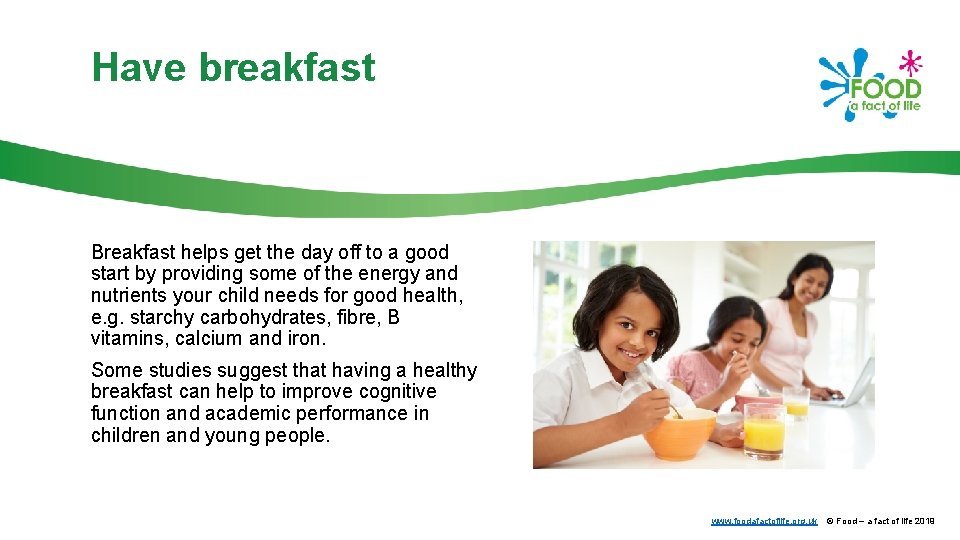 Have breakfast Breakfast helps get the day off to a good start by providing
