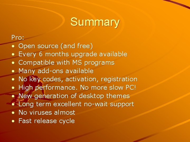 Summary Pro: • Open source (and free) • Every 6 months upgrade available •