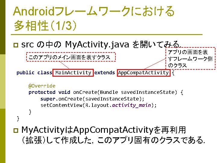 Androidフレームワークにおける 多相性（1/3） p src の中の My. Activity. java を開いてみる． アプリの画面を表 このアプリのメイン画面を表すクラス すフレームワーク側 のクラス public