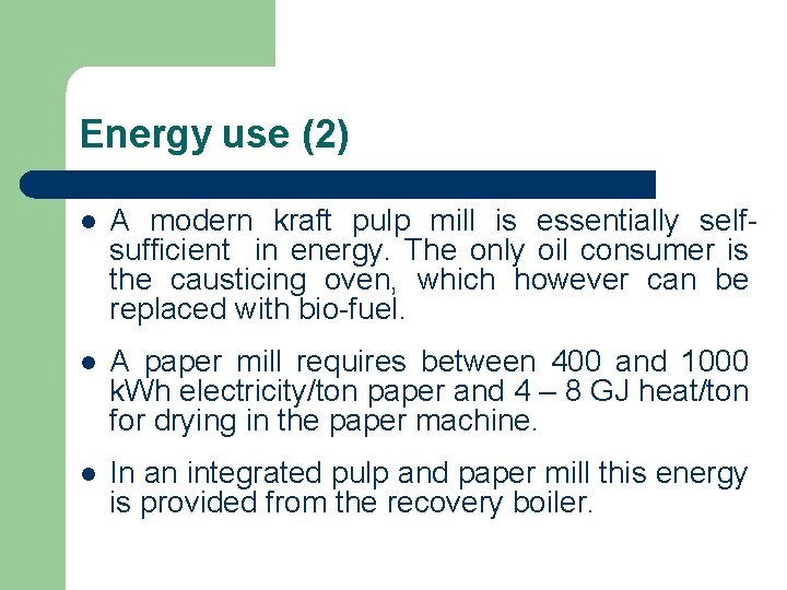 Energy use (2) l A modern kraft pulp mill is essentially selfsufficient in energy. Energy use (2) l A modern kraft pulp mill is essentially selfsufficient in energy.