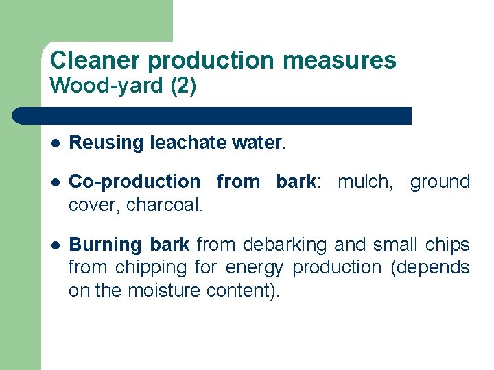 Cleaner production measures Wood-yard (2) l Reusing leachate water. l Co-production from bark: mulch, Cleaner production measures Wood-yard (2) l Reusing leachate water. l Co-production from bark: mulch,