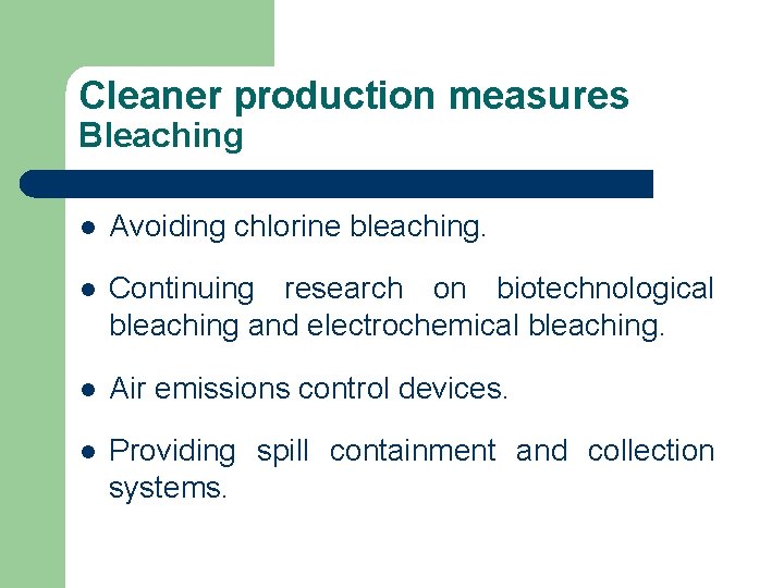 Cleaner production measures Bleaching l Avoiding chlorine bleaching. l Continuing research on biotechnological bleaching Cleaner production measures Bleaching l Avoiding chlorine bleaching. l Continuing research on biotechnological bleaching