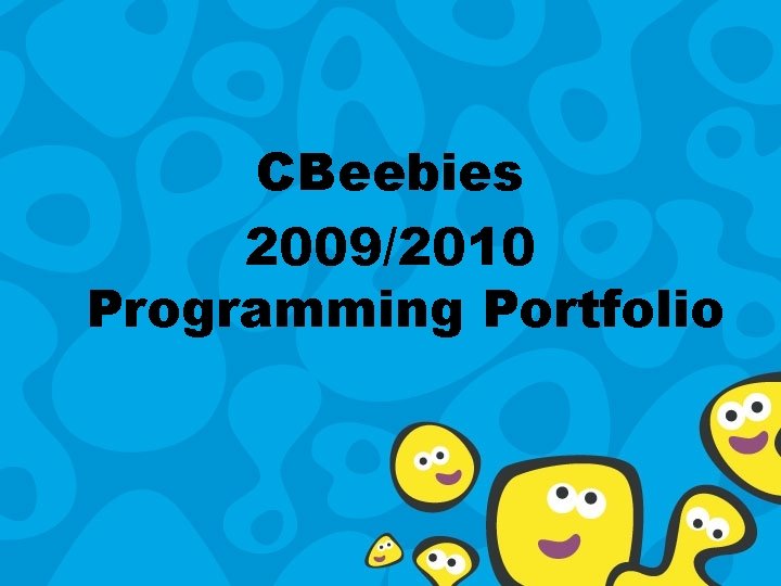 CBeebies 2009/2010 Programming Portfolio 