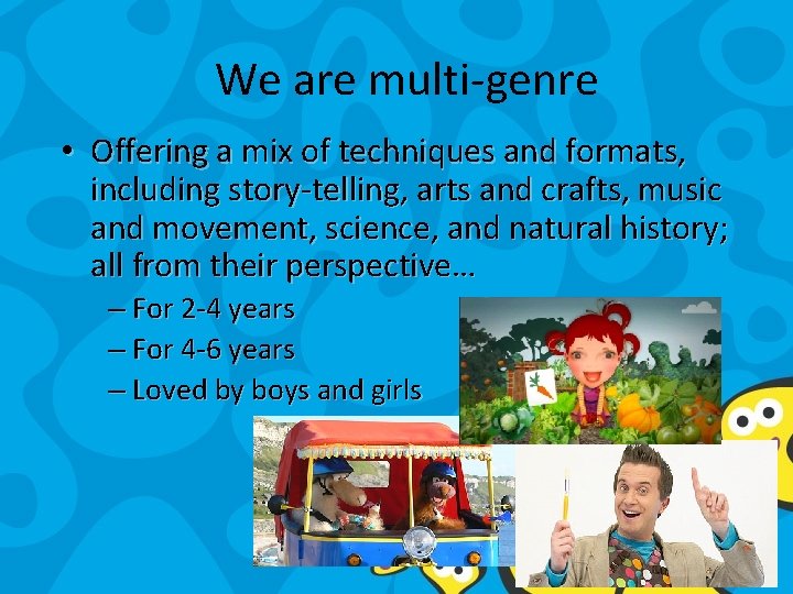 We are multi-genre • Offering a mix of techniques and formats, including story-telling, arts