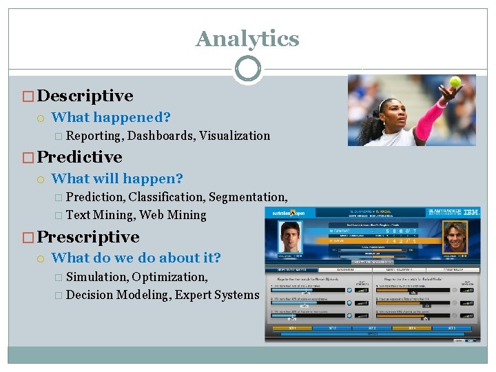 Analytics � Descriptive What happened? � Reporting, Dashboards, Visualization � Predictive What will happen?