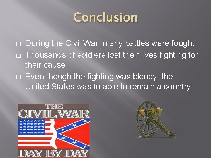 Conclusion � � � During the Civil War, many battles were fought Thousands of
