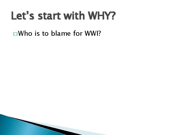 Let’s start with WHY? � Who is to blame for WWI? 