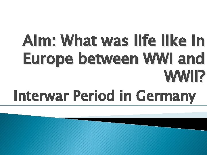 Aim: What was life like in Europe between WWI and WWII? Interwar Period in