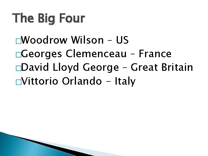 The Big Four �Woodrow Wilson – US �Georges Clemenceau – France �David Lloyd George