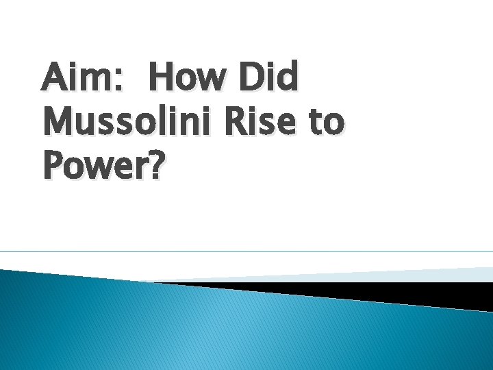 Aim: How Did Mussolini Rise to Power? 