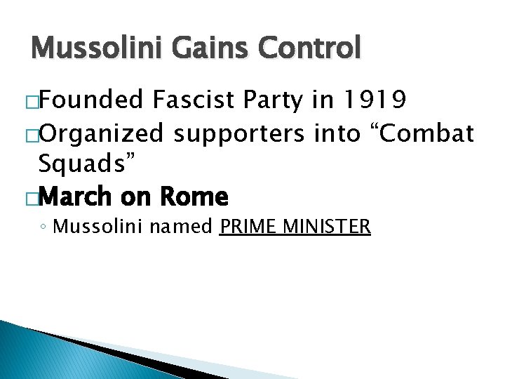 Mussolini Gains Control �Founded Fascist Party in 1919 �Organized supporters into “Combat Squads” �March