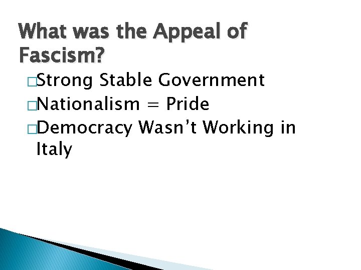 What was the Appeal of Fascism? �Strong Stable Government �Nationalism = Pride �Democracy Wasn’t