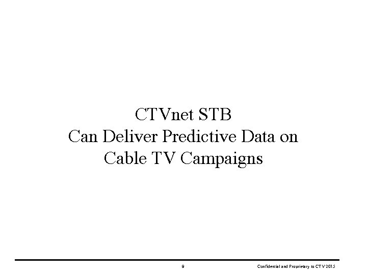 CTVnet STB Can Deliver Predictive Data on Cable TV Campaigns 9 Confidential and Proprietary