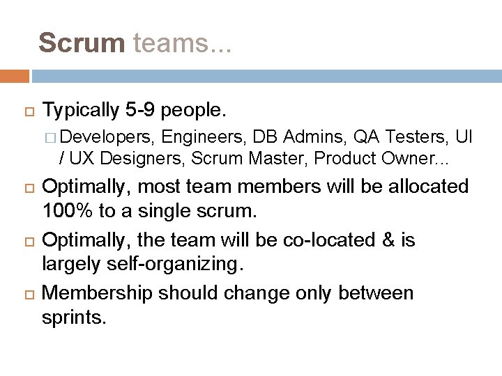 Scrum teams. . . Typically 5 -9 people. � Developers, Engineers, DB Admins, QA