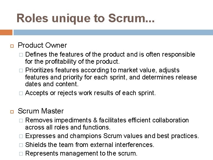 Roles unique to Scrum. . . Product Owner Defines the features of the product