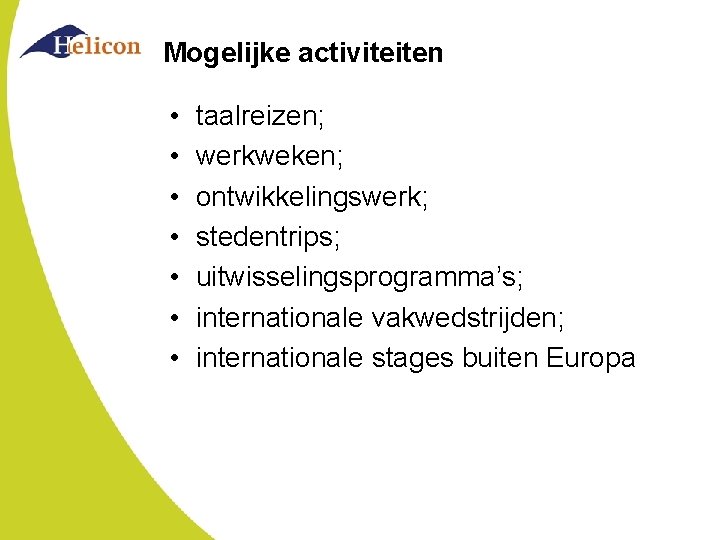 Mogelijke activiteiten • • taalreizen; werkweken; ontwikkelingswerk; stedentrips; uitwisselingsprogramma’s; internationale vakwedstrijden; internationale stages buiten