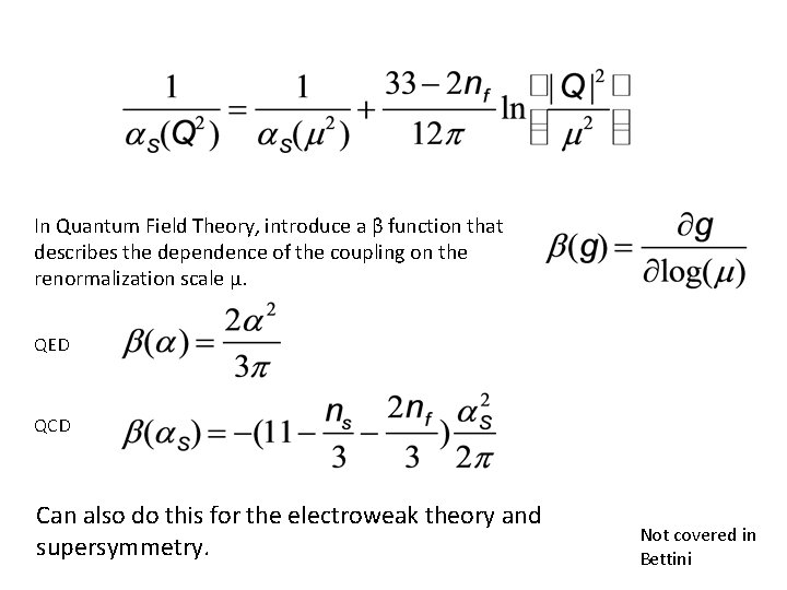 In Quantum Field Theory, introduce a β function that describes the dependence of the