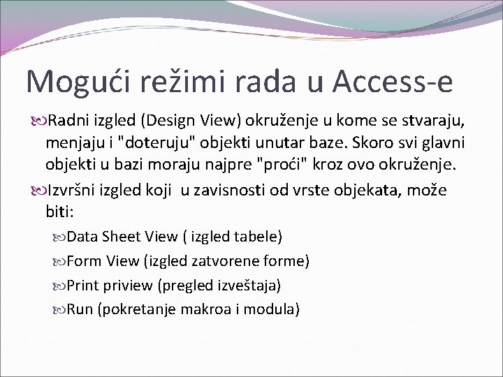 Mogući režimi rada u Access-e Radni izgled (Design View) okruženje u kome se stvaraju,