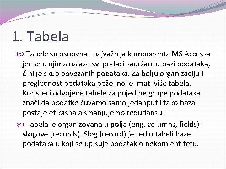 1. Tabela Tabele su osnovna i najvažnija komponenta MS Accessa jer se u njima