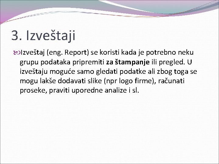 3. Izveštaji Izveštaj (eng. Report) se koristi kada je potrebno neku grupu podataka pripremiti