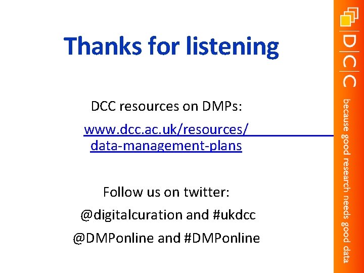 Thanks for listening DCC resources on DMPs: www. dcc. ac. uk/resources/ data-management-plans Follow us