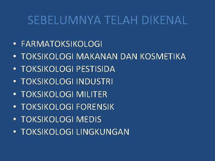 SEBELUMNYA TELAH DIKENAL • • FARMATOKSIKOLOGI MAKANAN DAN KOSMETIKA TOKSIKOLOGI PESTISIDA TOKSIKOLOGI INDUSTRI TOKSIKOLOGI