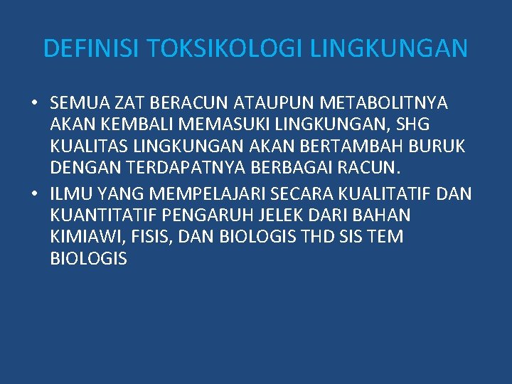 DEFINISI TOKSIKOLOGI LINGKUNGAN • SEMUA ZAT BERACUN ATAUPUN METABOLITNYA AKAN KEMBALI MEMASUKI LINGKUNGAN, SHG