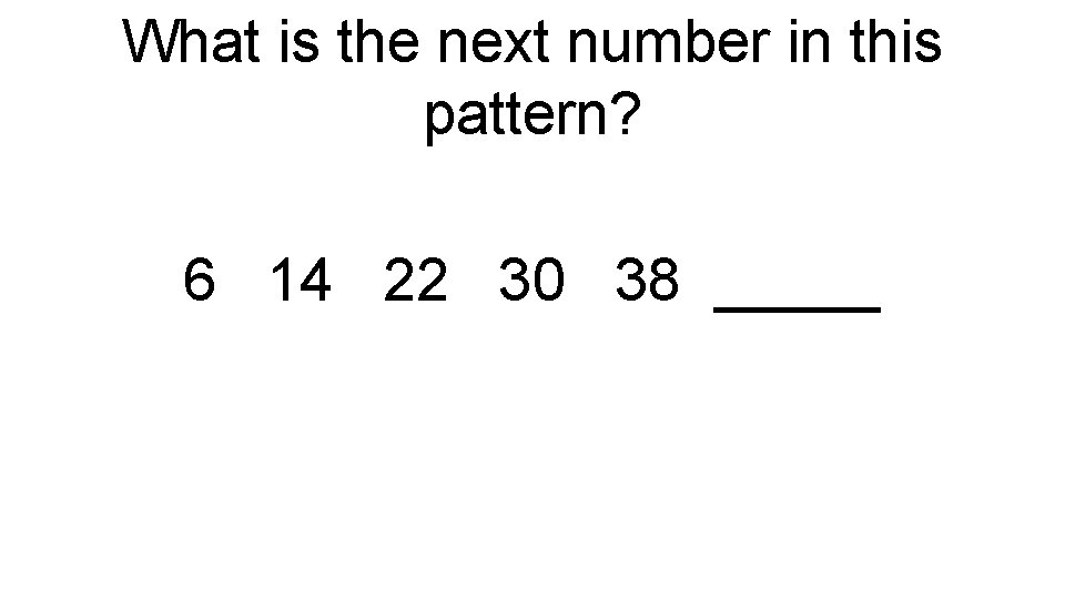 What is the next number in this pattern? 6 14 22 30 38 _____