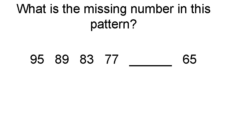 What is the missing number in this pattern? 95 89 83 77 ______ 65