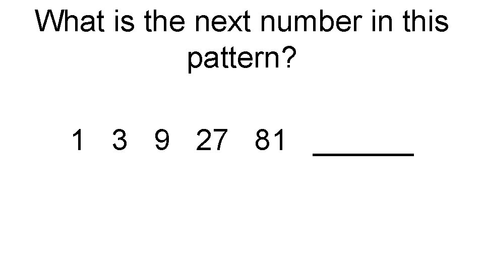 What is the next number in this pattern? 1 3 9 27 81 ______