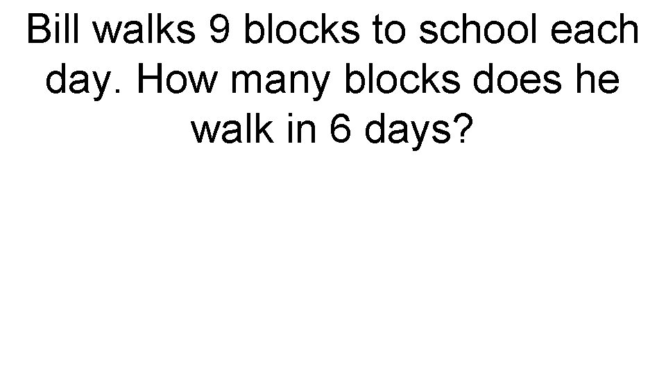 Bill walks 9 blocks to school each day. How many blocks does he walk