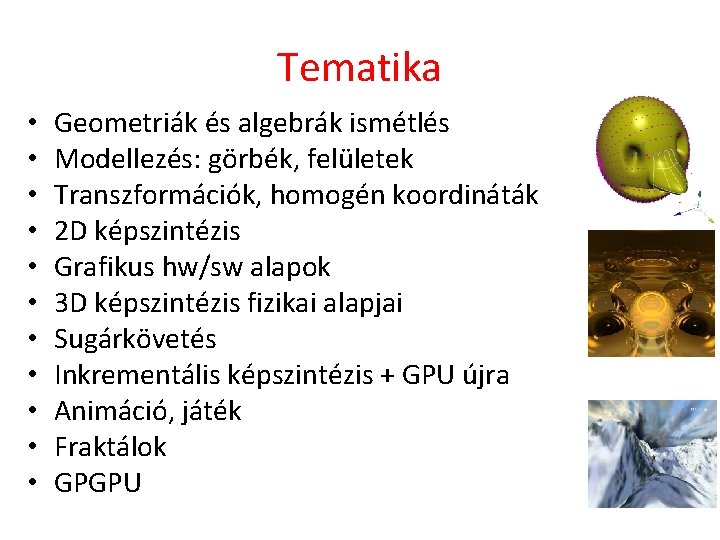 Tematika • • • Geometriák és algebrák ismétlés Modellezés: görbék, felületek Transzformációk, homogén koordináták