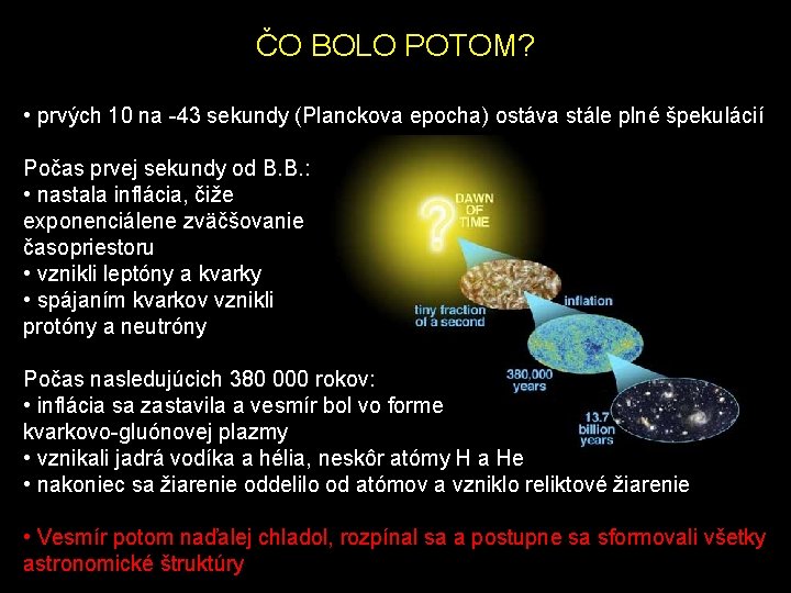 ČO BOLO POTOM? • prvých 10 na -43 sekundy (Planckova epocha) ostáva stále plné