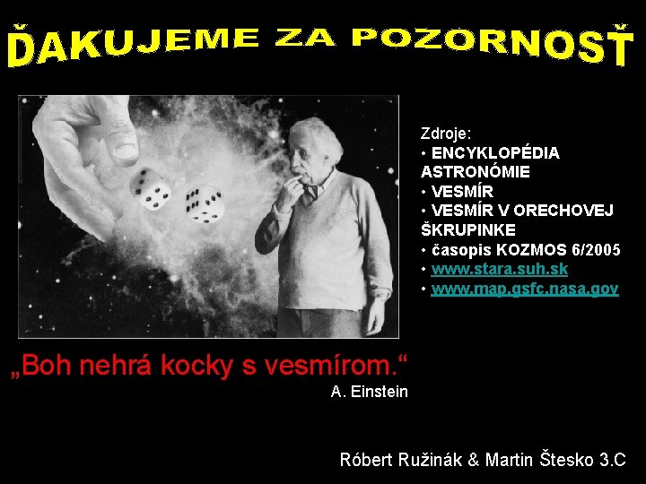 Zdroje: • ENCYKLOPÉDIA ASTRONÓMIE • VESMÍR V ORECHOVEJ ŠKRUPINKE • časopis KOZMOS 6/2005 •