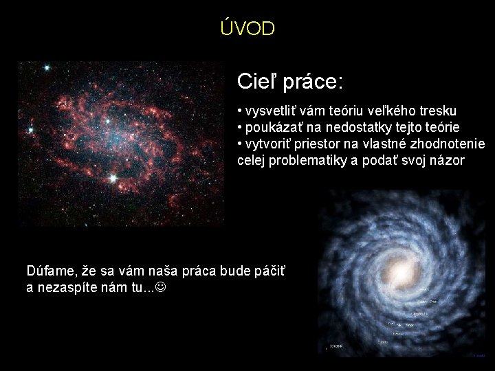 ÚVOD Cieľ práce: • vysvetliť vám teóriu veľkého tresku • poukázať na nedostatky tejto