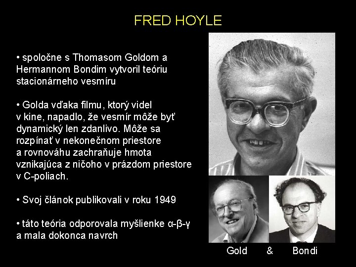 FRED HOYLE • spoločne s Thomasom Goldom a Hermannom Bondim vytvoril teóriu stacionárneho vesmíru