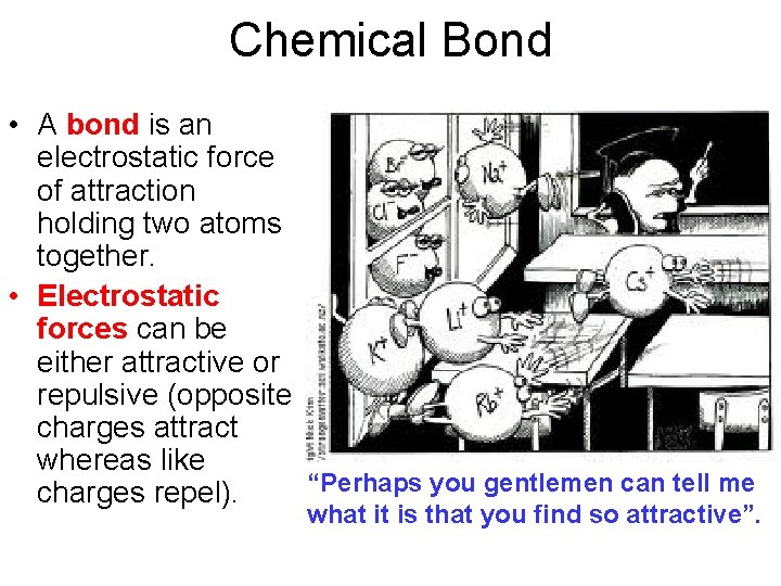 Chemical Bond • A bond is an electrostatic force of attraction holding two atoms